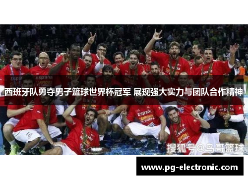 西班牙队勇夺男子篮球世界杯冠军 展现强大实力与团队合作精神 西班牙队勇夺男子篮球世界杯冠军 展现强大实力与团队合作精神