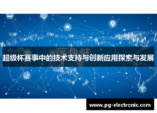 超级杯赛事中的技术支持与创新应用探索与发展 超级杯赛事中的技术支持与创新应用探索与发展