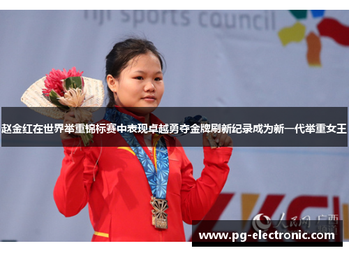 赵金红在世界举重锦标赛中表现卓越勇夺金牌刷新纪录成为新一代举重女王 赵金红在世界举重锦标赛中表现卓越勇夺金牌刷新纪录成为新一代举重女王