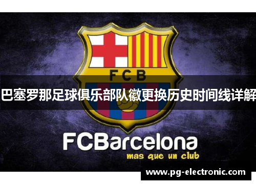 巴塞罗那足球俱乐部队徽更换历史时间线详解 巴塞罗那足球俱乐部队徽更换历史时间线详解