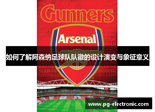 如何了解阿森纳足球队队徽的设计演变与象征意义 如何了解阿森纳足球队队徽的设计演变与象征意义