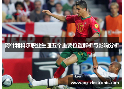 阿什利科尔职业生涯五个重要位置解析与影响分析