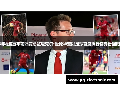 利物浦宣布前体育总监迈克尔·爱德华兹以足球首席执行官身份回归