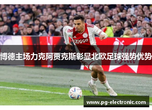 博德主场力克阿贾克斯彰显北欧足球强势优势