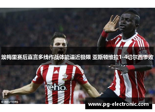 埃梅里赛后直言多线作战体能逼近极限 亚斯顿维拉1-4切尔西惨败 埃梅里赛后直言多线作战体能逼近极限 亚斯顿维拉1-4切尔西惨败