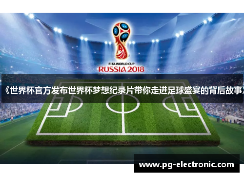 《世界杯官方发布世界杯梦想纪录片带你走进足球盛宴的背后故事》