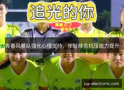 青春风暴队强化心理支持，年轻球员抗压能力提升